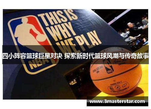 四小阵容篮球巨星对决 探索新时代篮球风潮与传奇故事
